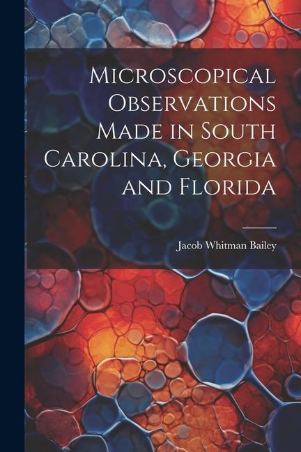 Microscopical Observations Made in South Carolina Georgia and Florida