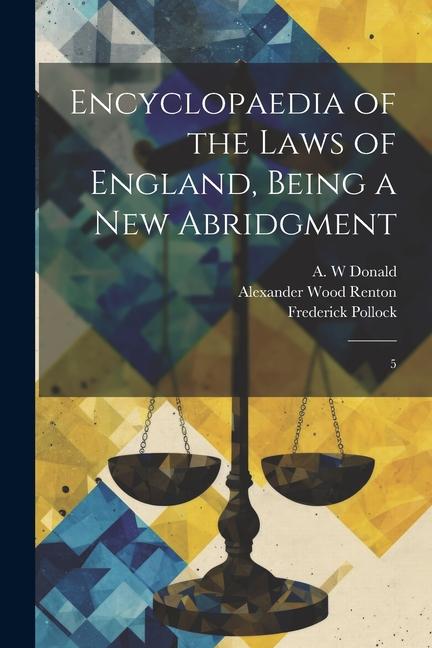 Encyclopaedia of the Laws of England Being a new Abridgment: 5