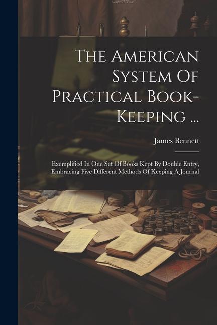 The American System Of Practical Book-keeping ...: Exemplified In One Set Of Books Kept By Double Entry Embracing Five Different Methods Of Keeping A