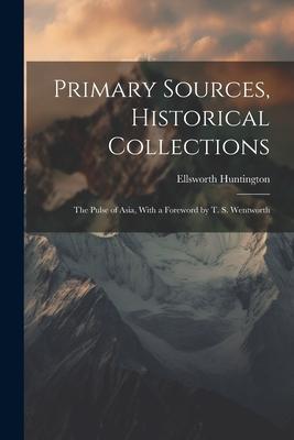 Primary Sources Historical Collections: The Pulse of Asia With a Foreword by T. S. Wentworth