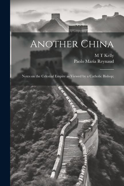 Another China; Notes on the Celestial Empire as Viewed by a Catholic Bishop;