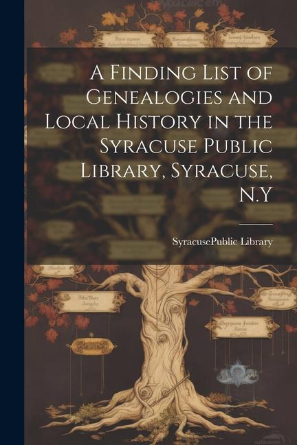 A Finding List of Genealogies and Local History in the Syracuse Public Library Syracuse N.Y