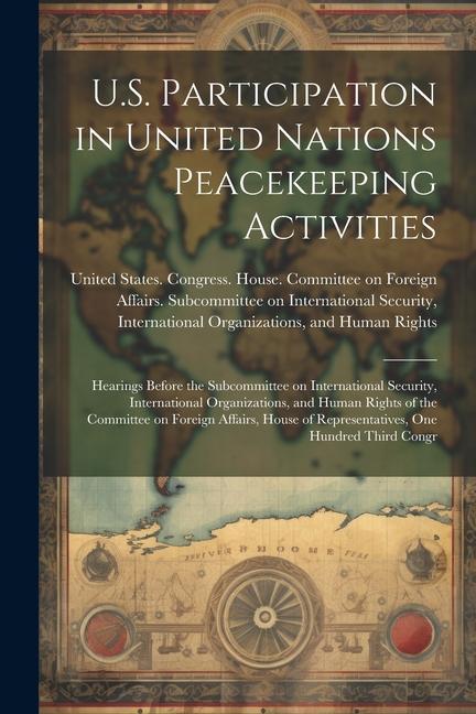 U.S. Participation in United Nations Peacekeeping Activities: Hearings Before the Subcommittee on International Security International Organizations