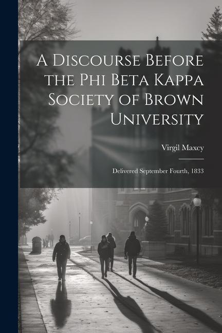 A Discourse Before the Phi Beta Kappa Society of Brown University: Delivered September Fourth 1833