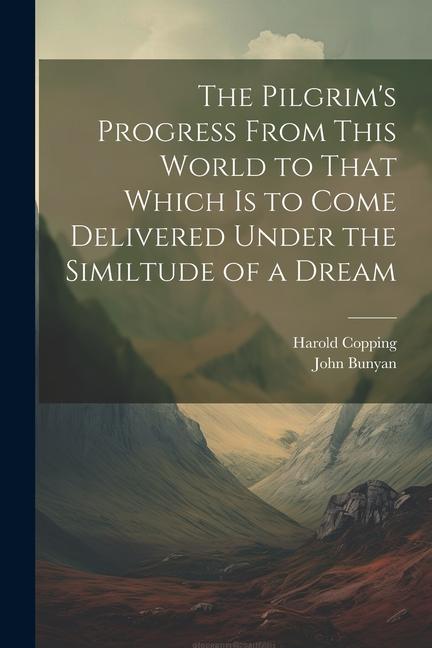 The Pilgrim‘s Progress From This World to That Which is to Come Delivered Under the Similtude of a Dream