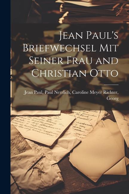 Jean Paul‘s Briefwechsel mit Seiner Frau and Christian Otto