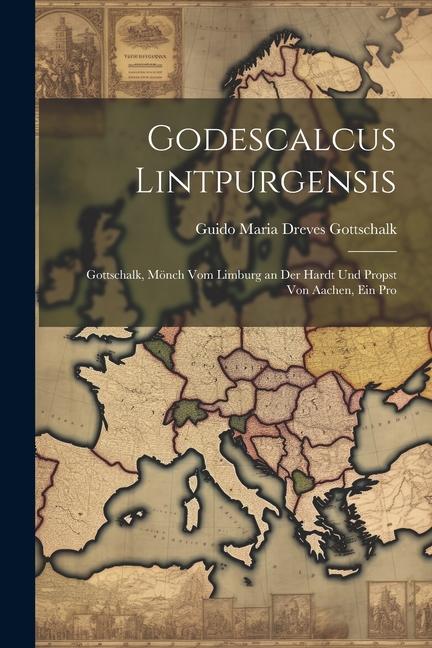 Godescalcus Lintpurgensis: Gottschalk Mönch vom Limburg an der Hardt und Propst von Aachen ein Pro