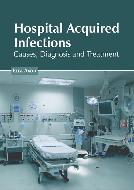 Hospital Acquired Infections: Causes Diagnosis and Treatment