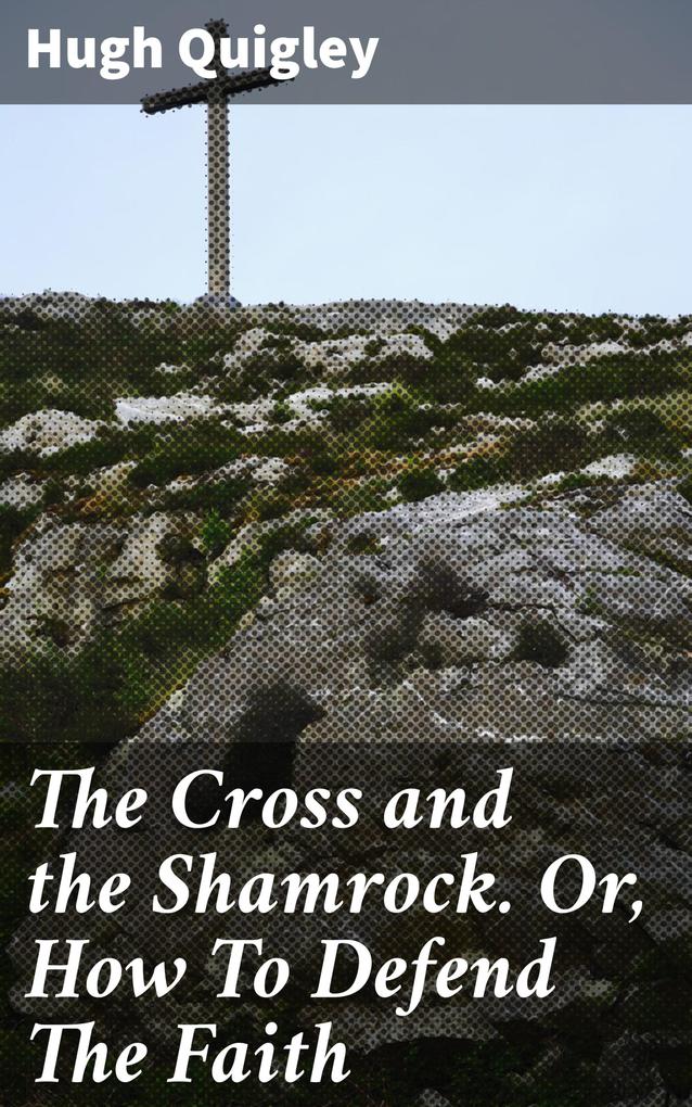 The Cross and the Shamrock. Or How To Defend The Faith