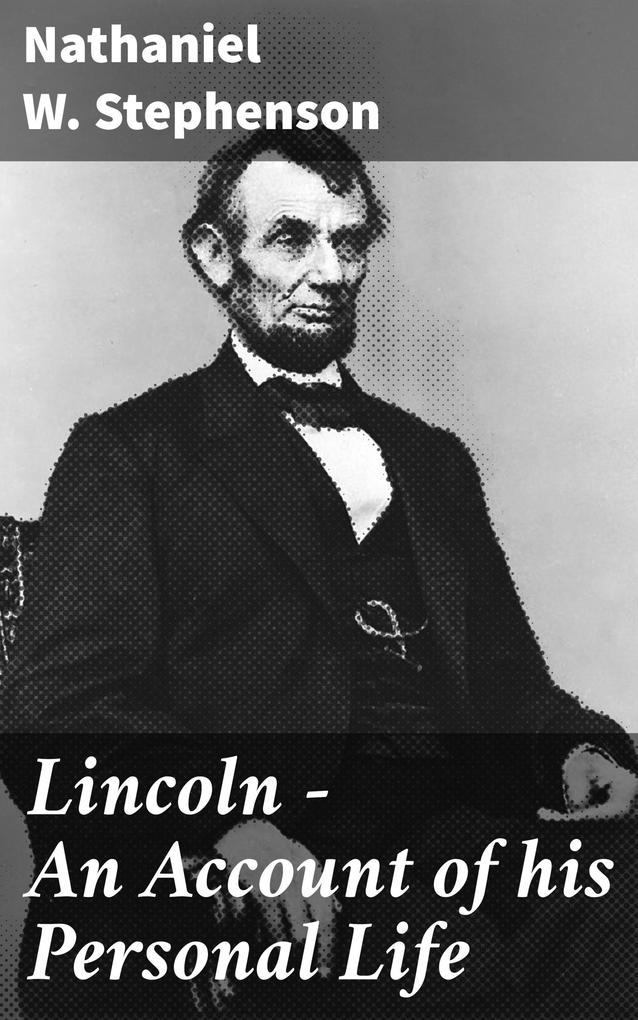 Lincoln - An Account of his Personal Life