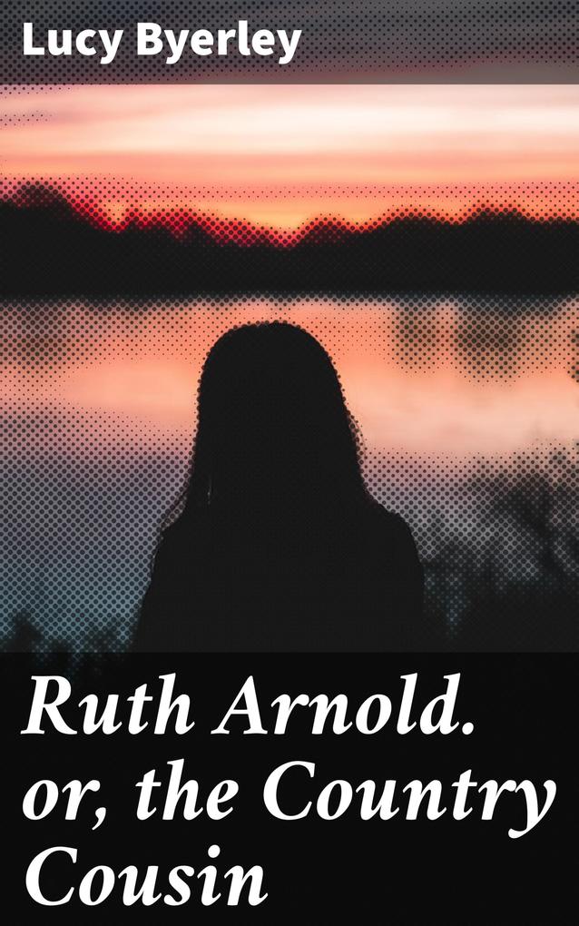 Ruth Arnold. or the Country Cousin