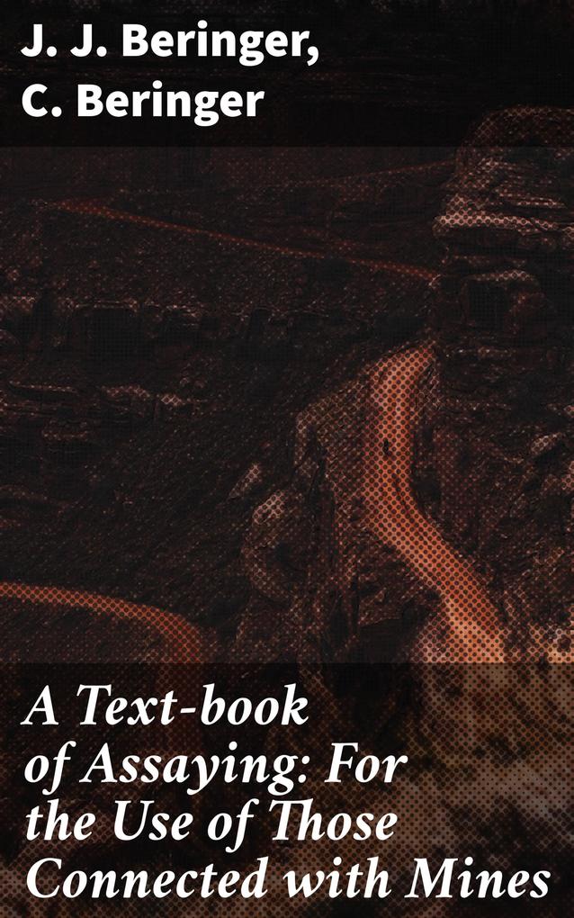 A Text-book of Assaying: For the Use of Those Connected with Mines