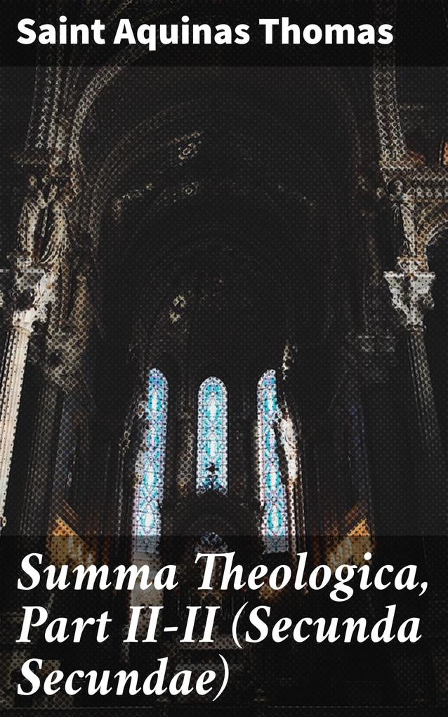 Summa Theologica Part II-II (Secunda Secundae)
