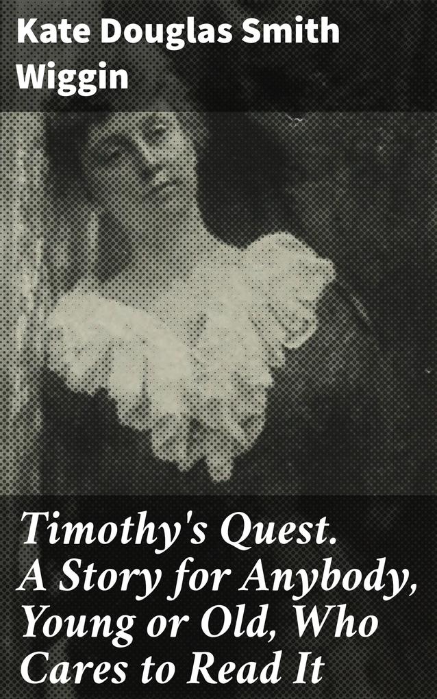 Timothy‘s Quest. A Story for Anybody Young or Old Who Cares to Read It