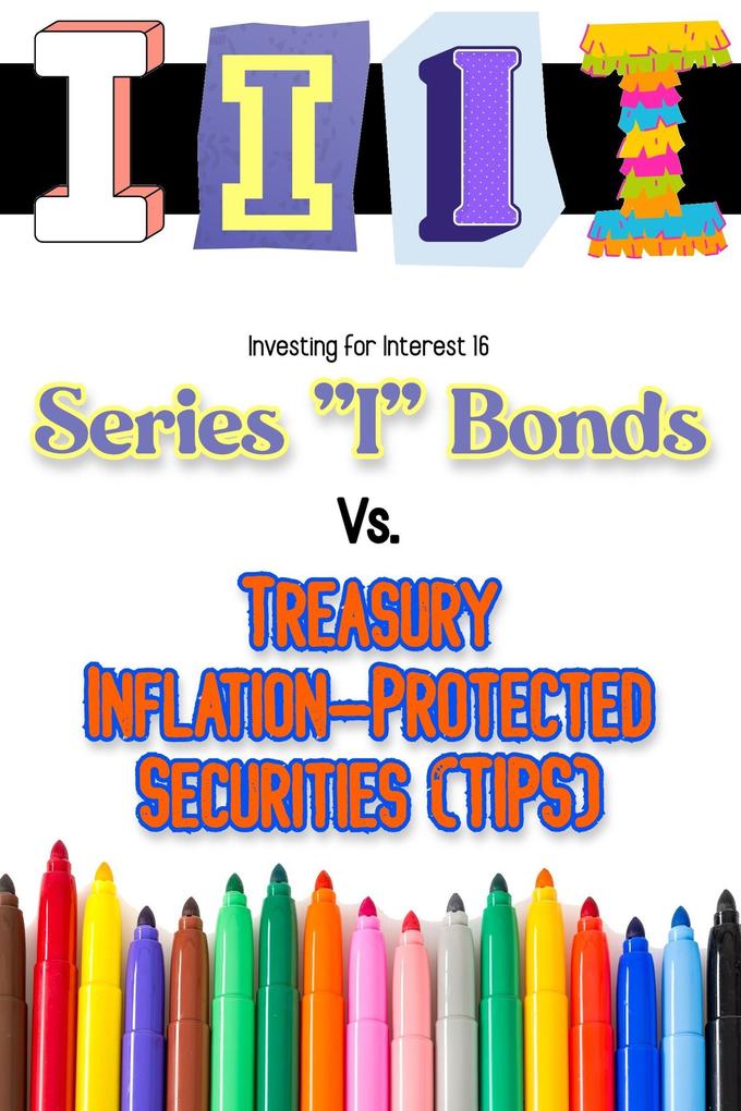 Investing for Interest 16: Series I Bonds vs. Treasury Inflation-Protected Securities (TIPS)