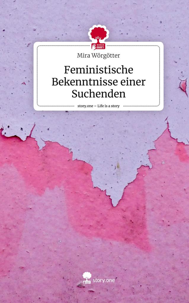 Feministische Bekenntnisse einer Suchenden. Life is a Story - story.one