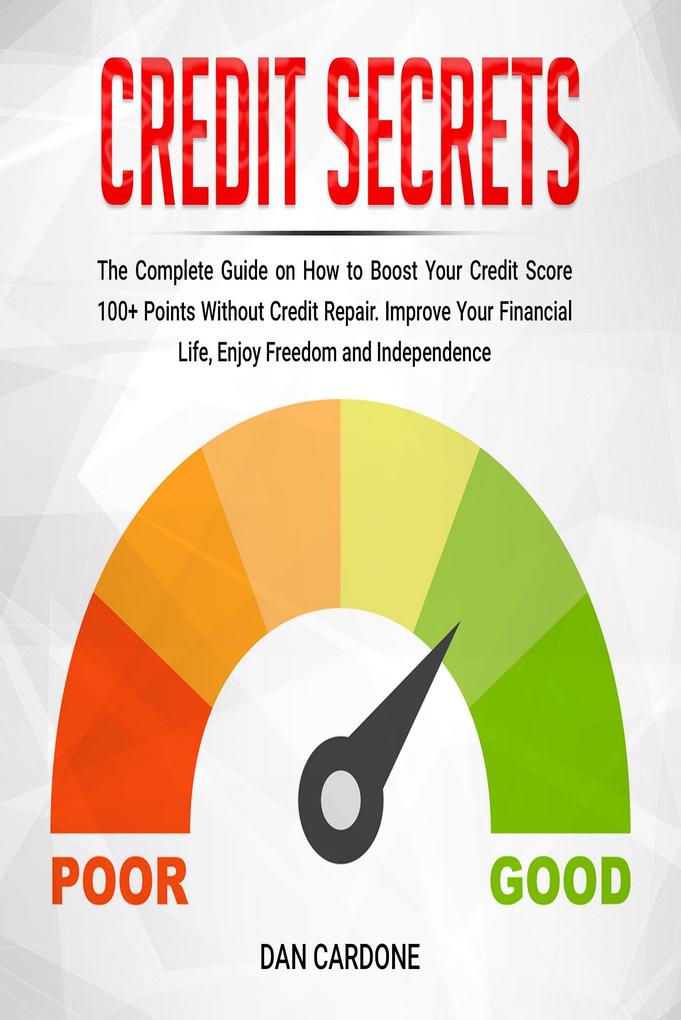 Credit Secrets : The Complete Guide on How to Boost Your Credit Score 100+ Points Without Credit Repair