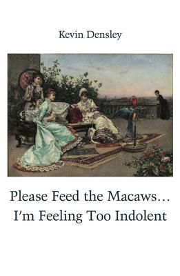 Please Feed the Macaws...I‘m Feeling Too Indolent