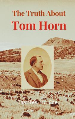 The Truth About Tom Horn King of the Cowboys