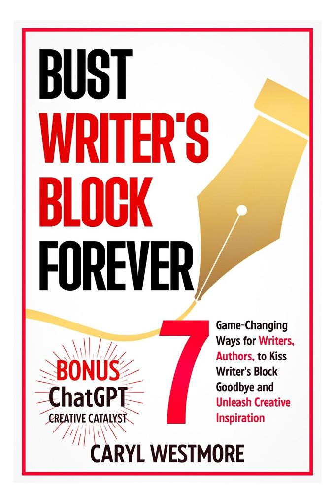 Bust Writers Block Forever 7 Game-changing Ways for Writers Authors to Kiss Writer‘s Block Goodbye and Unleash Creative Inspiration (Books for Writers Authors)