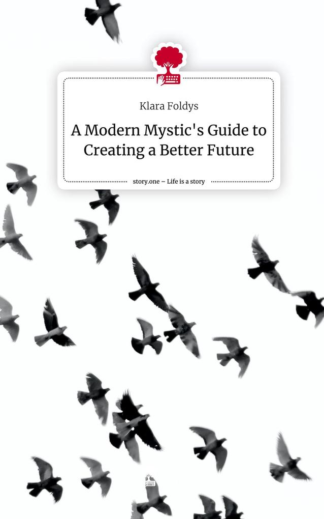 A Modern Mystic‘s Guide to Creating a Better Future. Life is a Story - story.one