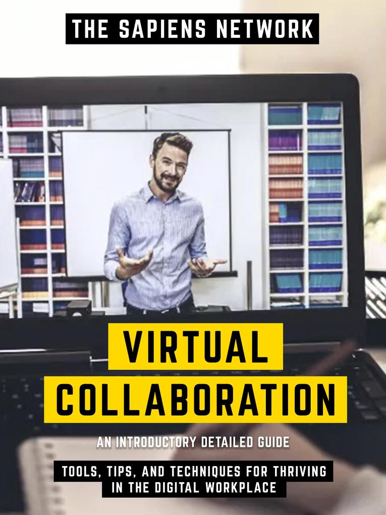 Virtual Collaboration - Tools Tips And Techniques For Thriving In The Digital Workplace