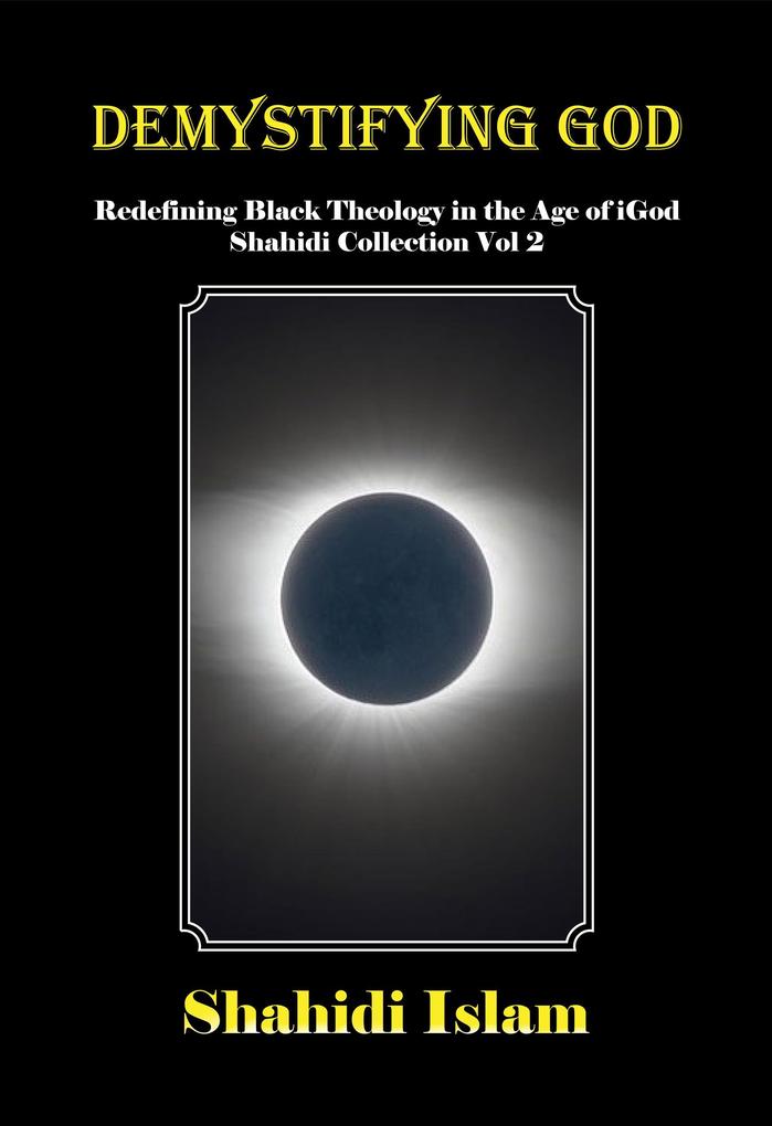 Demystifying God: Redefining Black Theology in the Age of iGod Shahidi Collection Vol 2