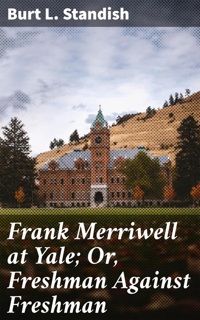 Frank Merriwell at Yale; Or Freshman Against Freshman