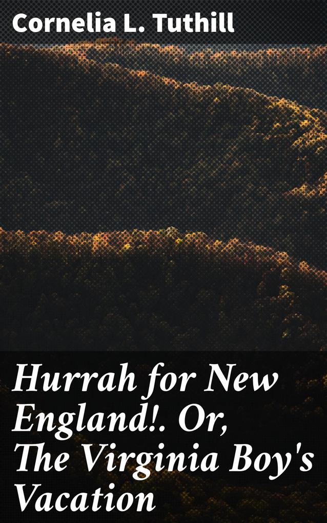 Hurrah for New England!. Or The Virginia Boy‘s Vacation