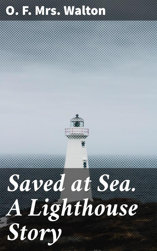 Saved at Sea. A Lighthouse Story