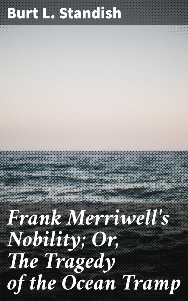 Frank Merriwell‘s Nobility; Or The Tragedy of the Ocean Tramp