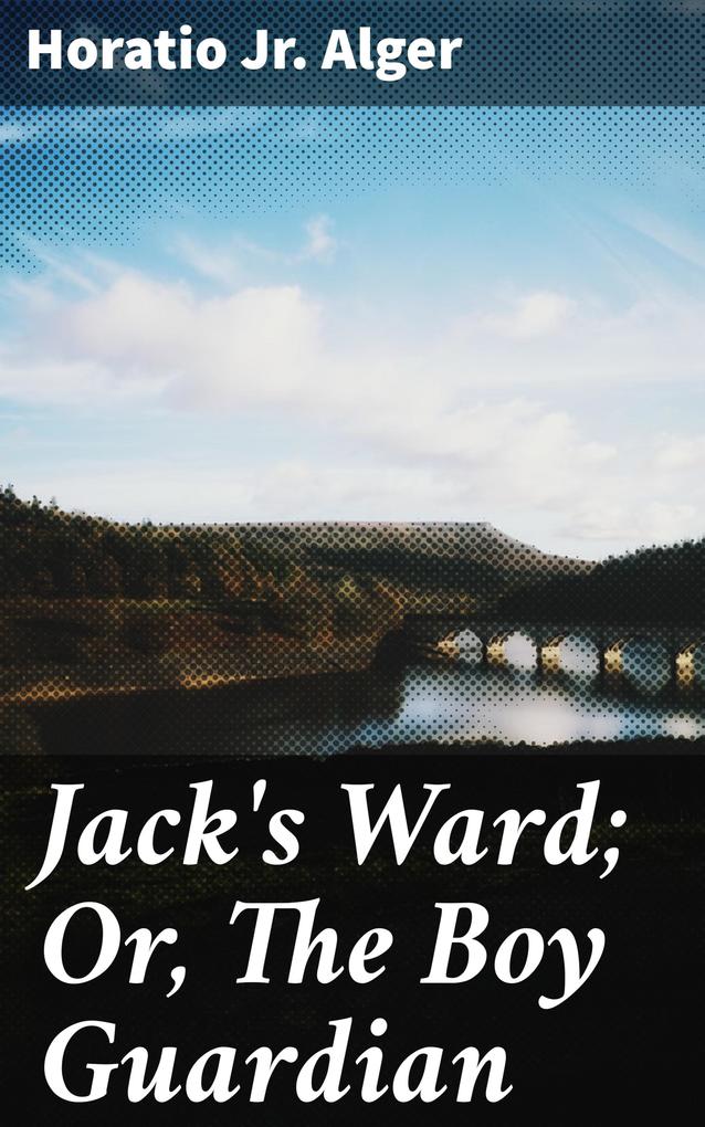 Jack‘s Ward; Or The Boy Guardian