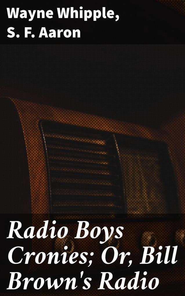 Radio Boys Cronies; Or Bill Brown‘s Radio