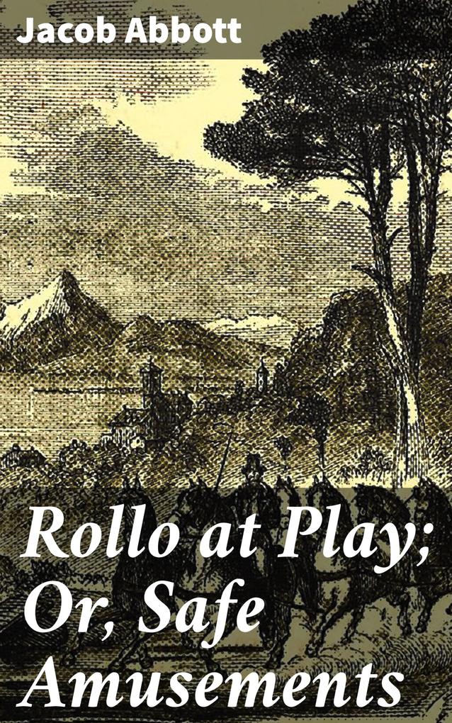 Rollo at Play; Or Safe Amusements