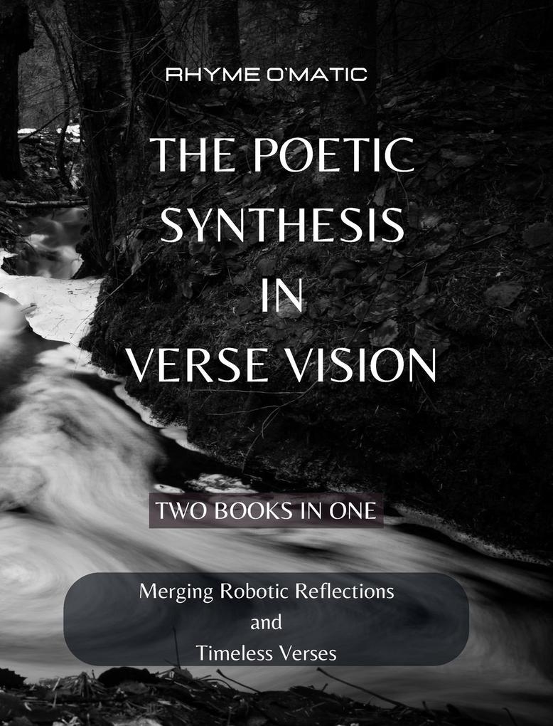 The Poetic Synthesis in Verse Vision: Merging Robotic Reflections and Timeless Verses - 2 Books in 1