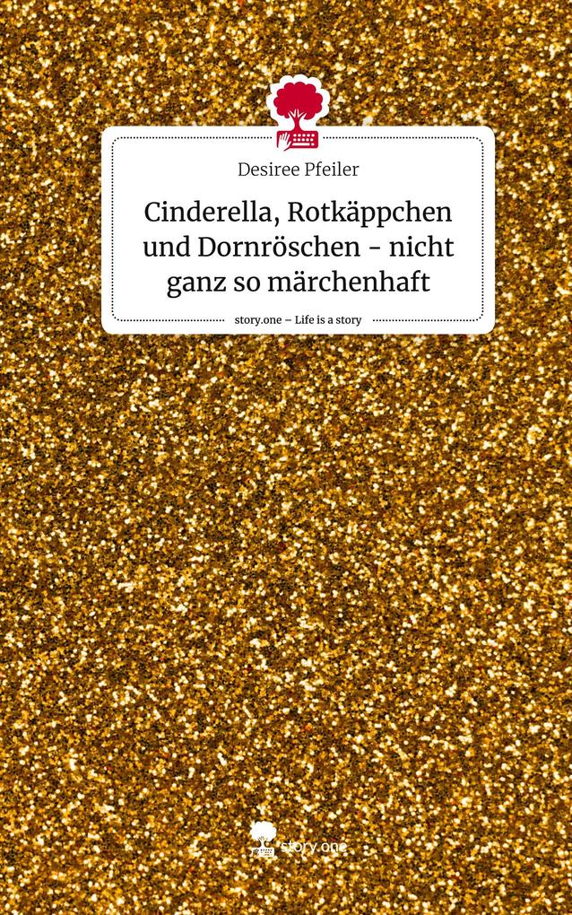 Cinderella Rotkäppchen und Dornröschen - nicht ganz so märchenhaft. Life is a Story - story.one