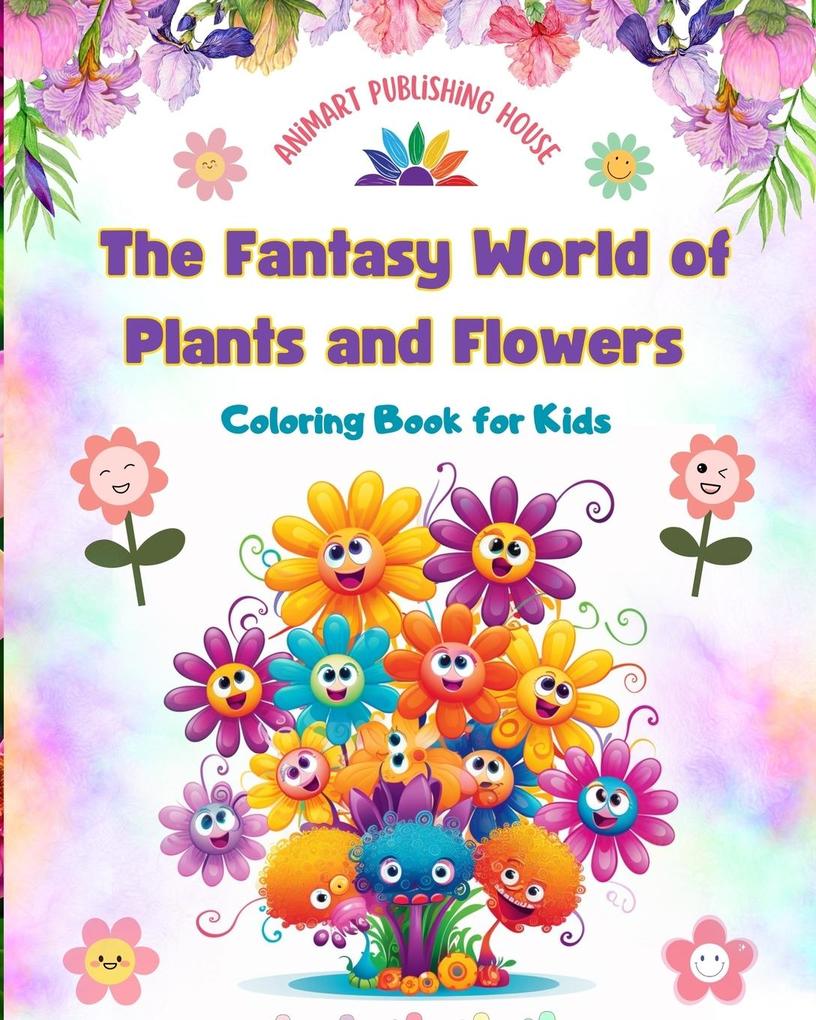 The Fantasy World of Plants and Flowers - Coloring Book for Kids - Funny s with Nature‘s Most Adorable Creatures