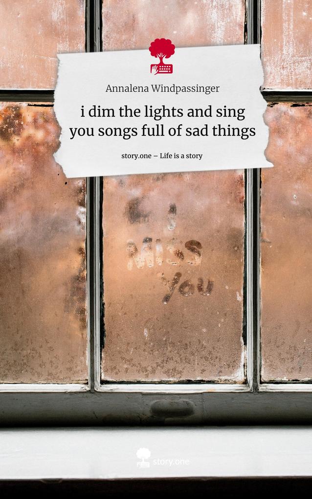 i dim the lights and sing you songs full of sad things. Life is a Story - story.one