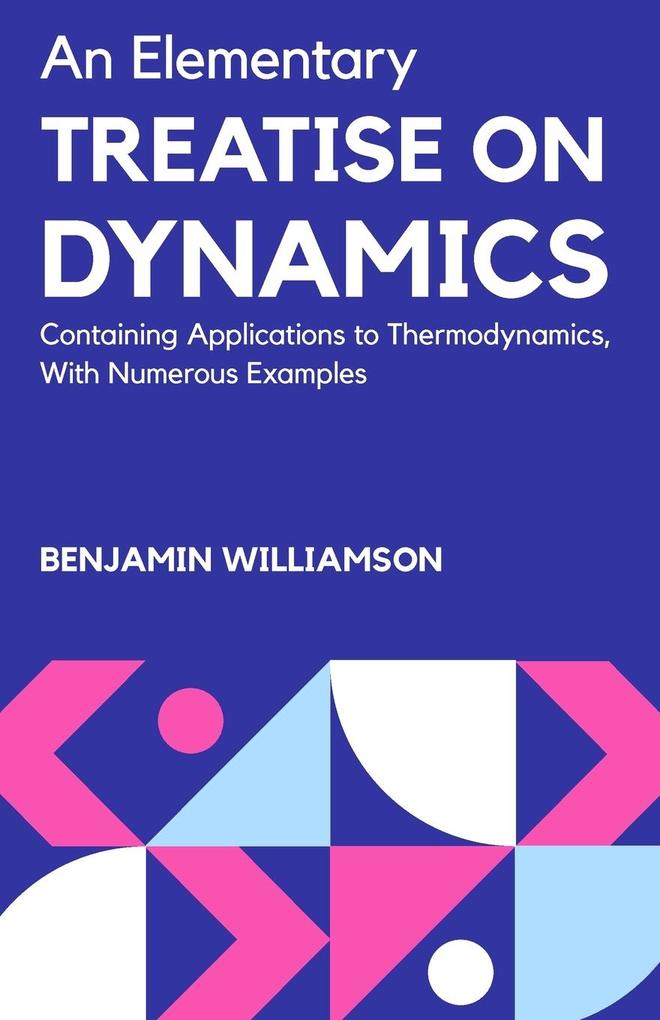 AN ELEMENTARY TREATISE ON DYNAMICS CONTAINING APPLICATIONS TO THERMODYNAMICSWITH NUMEROUS EXAMPLES