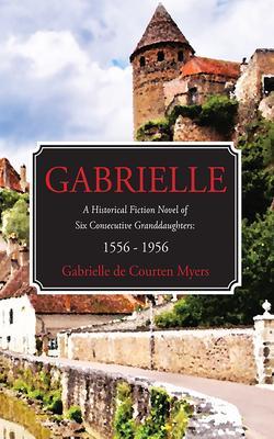 GABRIELLE A Historical Fiction Novel of Six Consecutive Granddaughters
