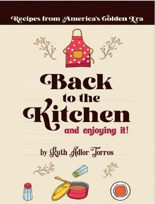 Back to the Kitchen and loving it: Recipes from America‘s Golden Era: Recipes from America‘s Golden Era: Recipes from America‘s Golden Era: Recipes from America‘s Golden Age