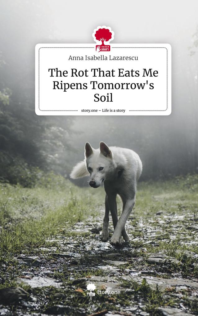 The Rot That Eats Me Ripens Tomorrow‘s Soil. Life is a Story - story.one