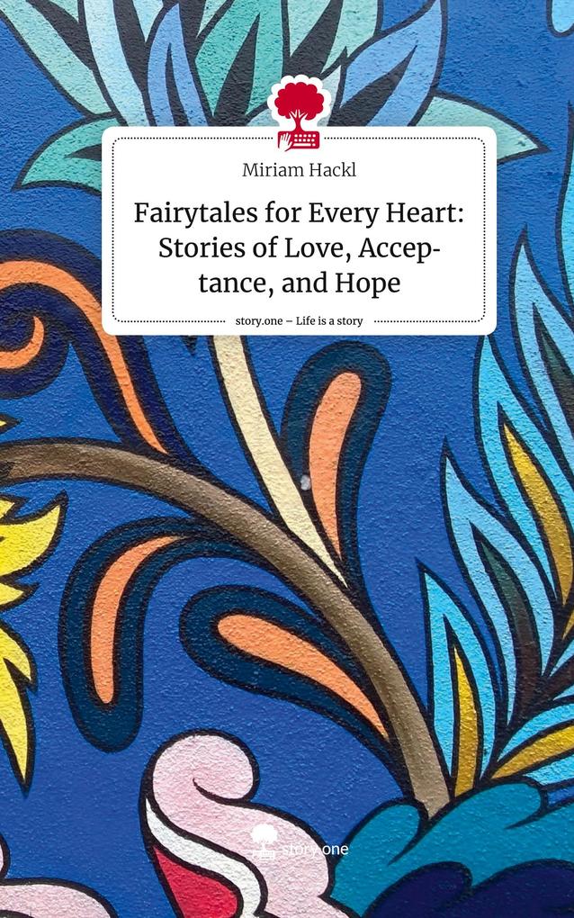 Fairytales for Every Heart: Stories of Love Acceptance and Hope. Life is a Story - story.one