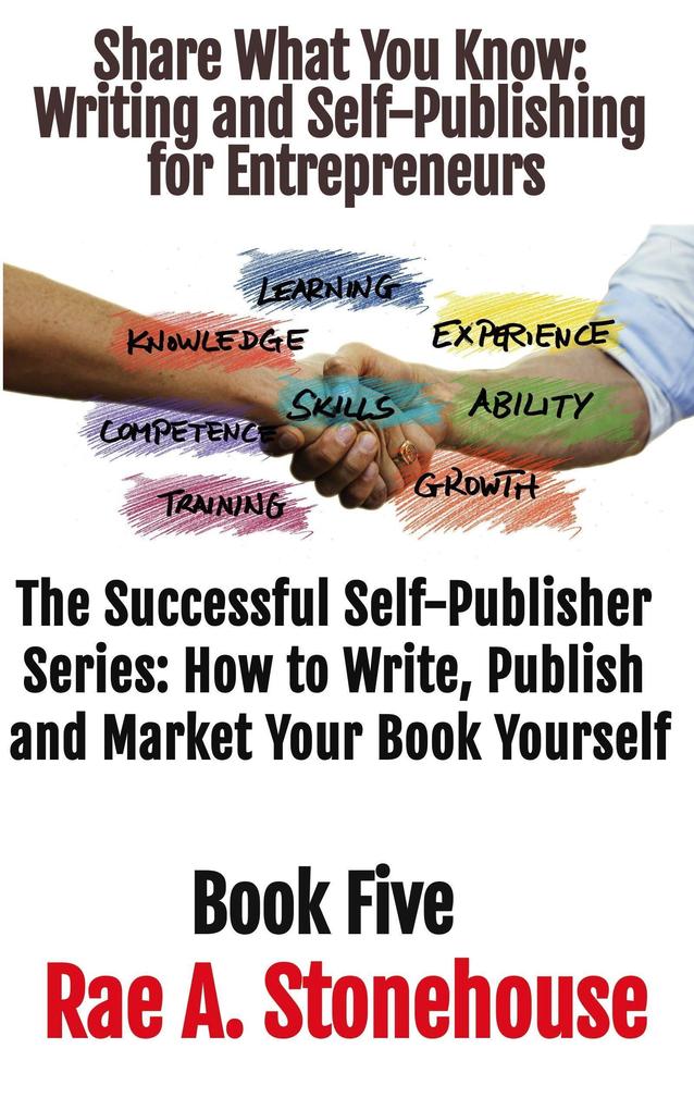 Share What You Know: Writing and Self-Publishing for Entrepreneurs (The Successful Self Publisher Series: How to Write Publish and Market Your Book Yourself)