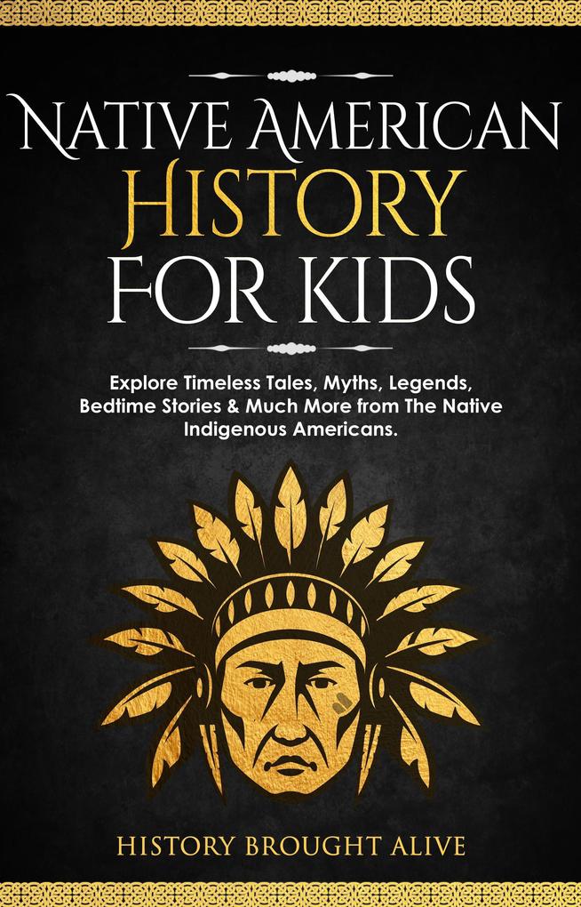 Native American History for Kids: Explore Timeless Tales Myths Legends Bedtime Stories & Much More from The Native Indigenous Americans