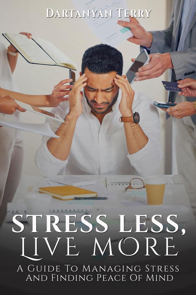 Stress Less Live More: A Guide To Managing Stress And Finding Peace Of Mind