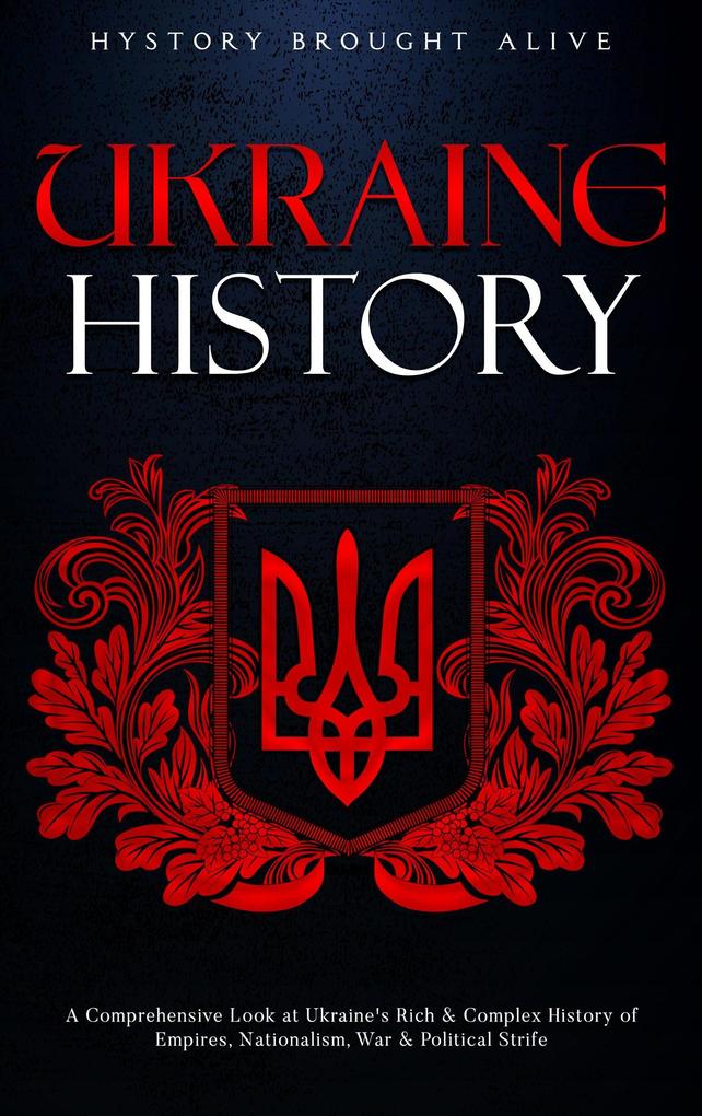 Ukraine History: A Comprehensive Look at Ukraine‘s Rich & Complex History of Empires Nationalism War & Political Strife