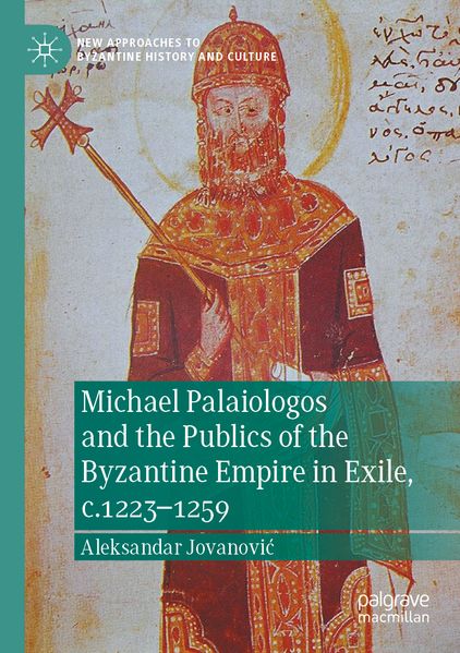 Michael Palaiologos and the Publics of the Byzantine Empire in Exile c.1223-1259