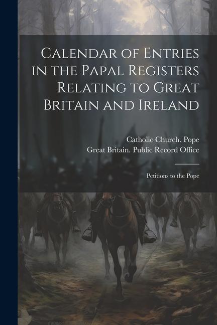 Calendar of Entries in the Papal Registers Relating to Great Britain and Ireland: Petitions to the Pope