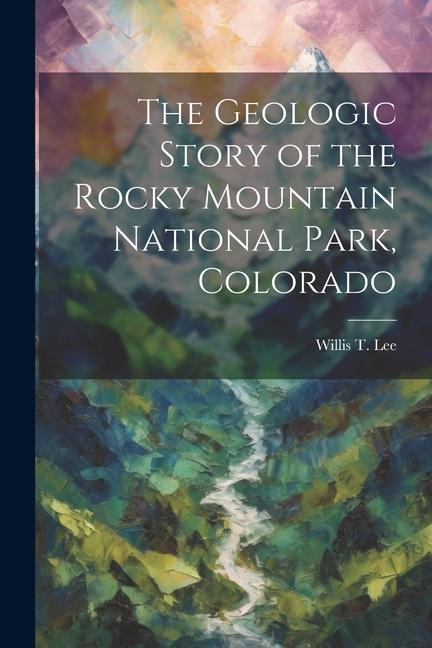 The Geologic Story of the Rocky Mountain National Park Colorado